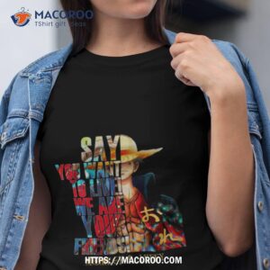 Monkey D Luffy Say You Want To Live We Are Your Friends 2023 Shirt