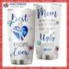 Mother’s Day Mom No Matter What Ugly Children Stainless Steel Tumbler