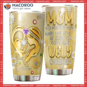 mother s day mom no matter what ugly children stainless steel tumbler 2 1