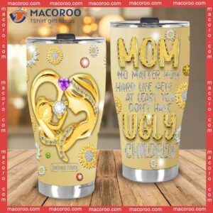 mother s day mom no matter what ugly children stainless steel tumbler 3 1