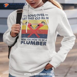 move over let this old man how you to be a plumber vintage shirt hoodie 3