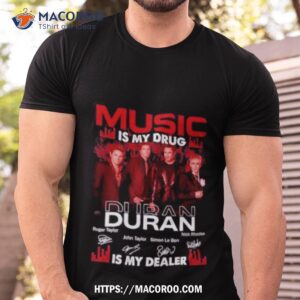 Music Is Drug Duran Is My Dealer Signatures Shirt
