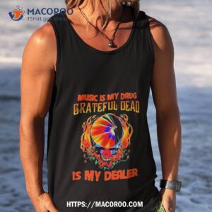 music is my drug grateful dead is my dealer shirt tank top