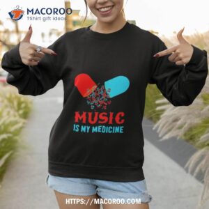 Music Is My Medicine Shirt 2 music is my medicine shirt sweatshirt