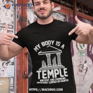 My Body Is A Temple Ancient Crumbling Probably Cursed Haunted Shirt