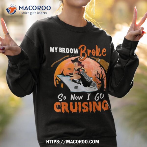 My Broom Broke So I Go Cruising Halloween Witch On Cruise Shirt