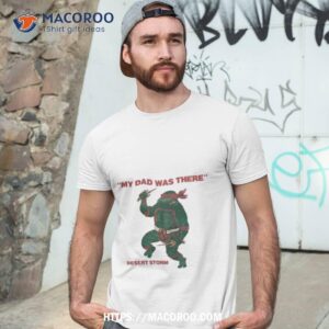 My Dad Was There Desert Storm Ninja Turtles Shirt