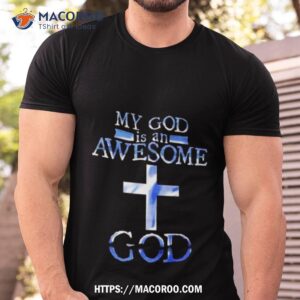 my god is an awesome god shirt tshirt