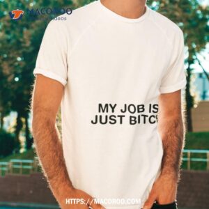 My Job Is Just Bitch Shirt