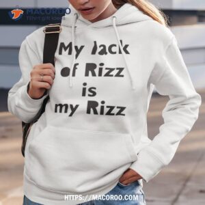 my lack of rizz is my rizz 2023 shirt hoodie 3