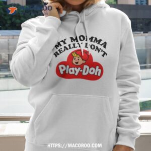 My Momma Really Don’t Play Doh Shirt