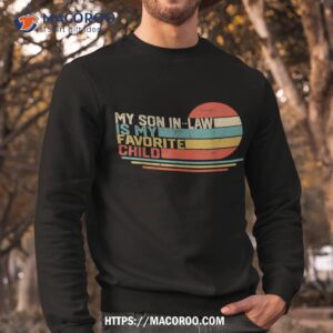 my son in law is favorite child funny retro vintage shirt best dad ever sweatshirt