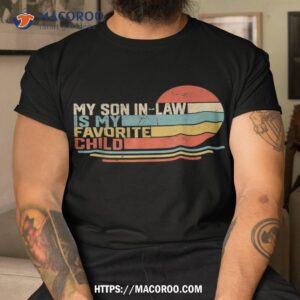 my son in law is favorite child funny retro vintage shirt best dad ever tshirt