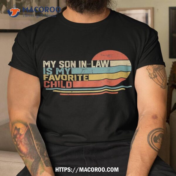 My Son In Law Is Favorite Child Funny Retro Vintage Shirt, Best Dad Ever