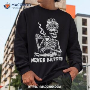 never better coffee drinking skeleton lazy diy halloween shirt halloween bouquet sweatshirt