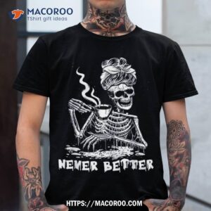 never better coffee drinking skeleton lazy diy halloween shirt halloween bouquet tshirt