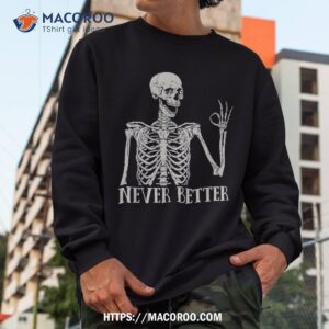 never better skeleton funny skull halloween shirts for shirt sugar skull pumpkin sweatshirt
