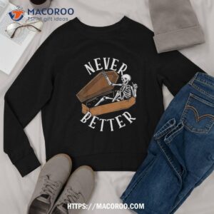 never better skeleton in coffin funny halloween shirt michael myers sweatshirt