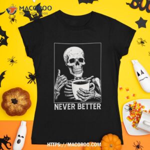 never better skeleton shirt drinking coffee halloween sugar skull pumpkin tshirt 1