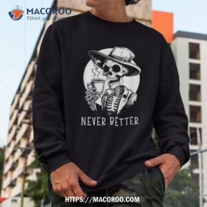 never better skeleton skull funny halloween costume wo shirt halloween skull sweatshirt