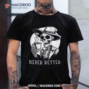 never better skeleton skull funny halloween costume wo shirt halloween skull tshirt