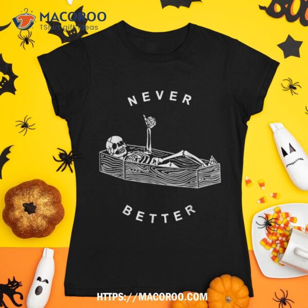 Never Better Skull Skeleton In The Coffin Halloween Shirt, Skeleton Head