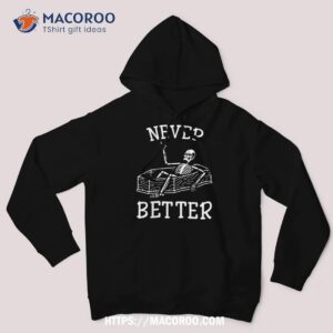 never better skull skeleton is in the coffin halloween shirt halloween skull hoodie