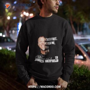 never free never me so i dub thee unforgiven james hetfield shirt sweatshirt