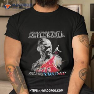 Never Underestimate A Deplorable Who Is A Fan Of Michael Jordan And Loves Trumps Us Signatures Shirt