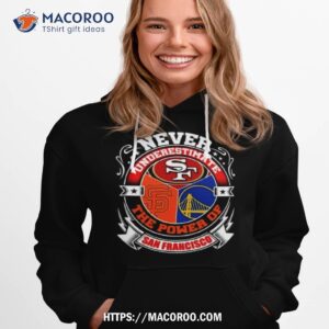 never underestimate the power of san francisco team sporshirt hoodie 1