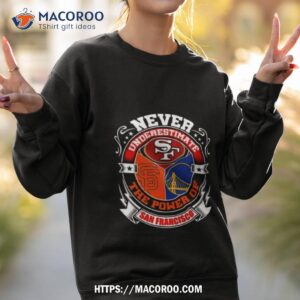 never underestimate the power of san francisco team sporshirt sweatshirt 2