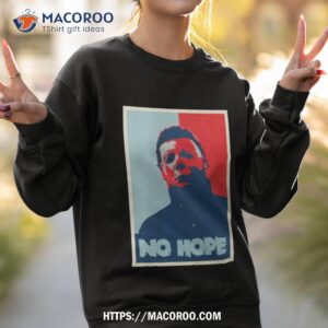 no hope michael myers halloween shirt sweatshirt 2