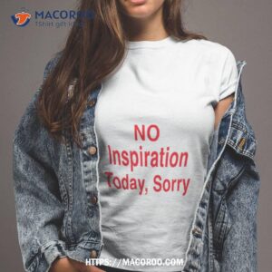No Inspiration Today Sorrry Shirt