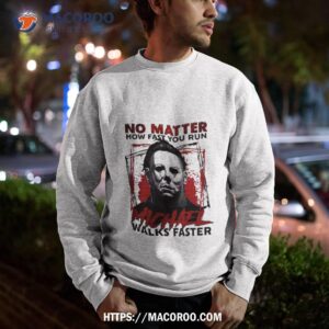 no matter how fast you run michael walks faster halloween 2023 shirt sweatshirt