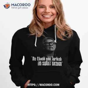 no thankyou turkish i m sweet enough quote shirt hoodie 1