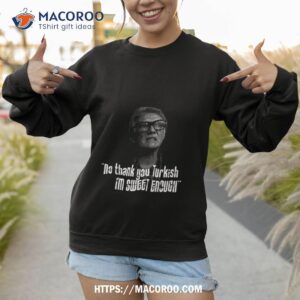 no thankyou turkish i m sweet enough quote shirt sweatshirt 1