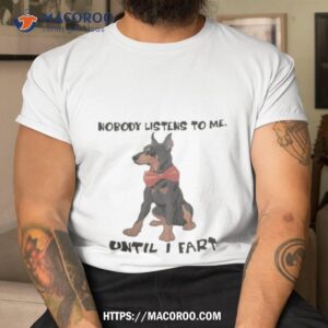 Nobody Listens To Me Dog Until I Farshirt