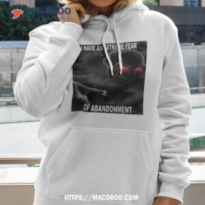 Northstardoll I Have An Extreme Fear Of Abandonmenshirt
