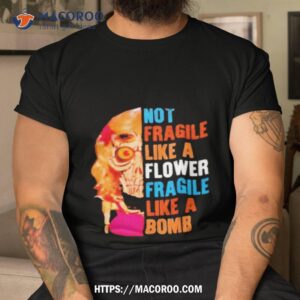 Not Fragile Like A Flower Fragile Like A Bomb Vintage Shirt