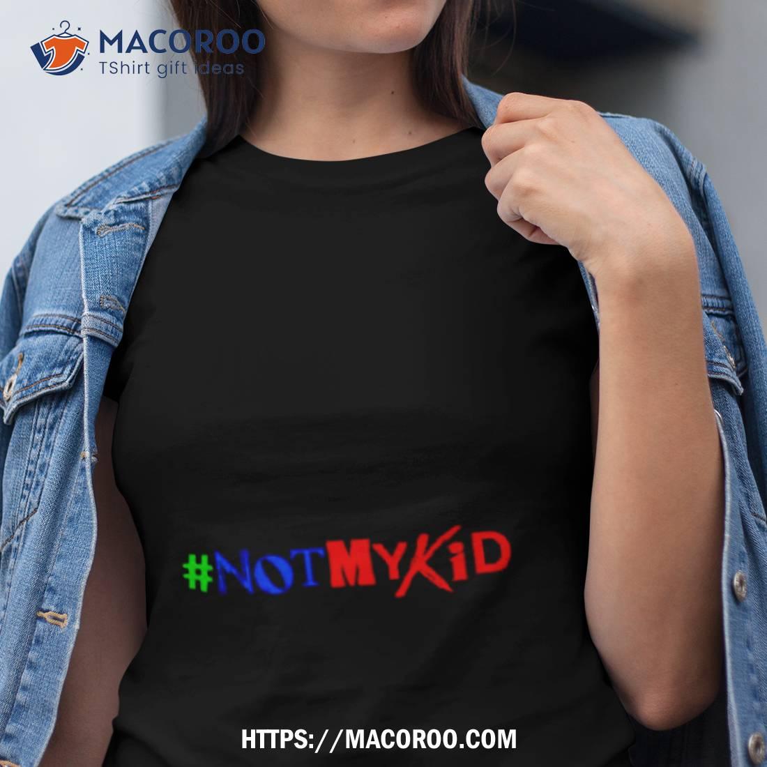 Not My Kid Shirt Not My Kid Shirt
