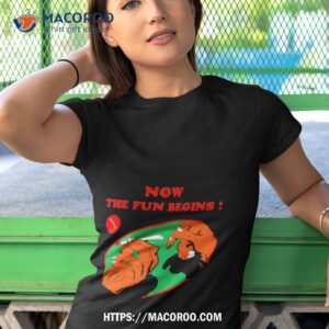 now the fun begins shirt tshirt 1