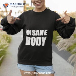 o mighty insane body shirt sweatshirt 1