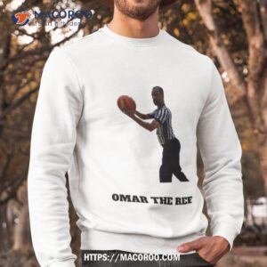 omar the ref shirt sweatshirt