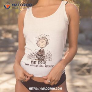 Original Peanut Charlie Brown Be You The World Will Adjusshirt