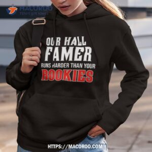 our hall of famer runs harder than your rookies shirt hoodie 3