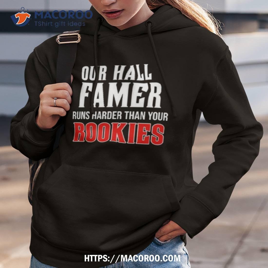 Our Hall Of Famer Runs Harder Than Your Rookies Shirt Hoodie 3
