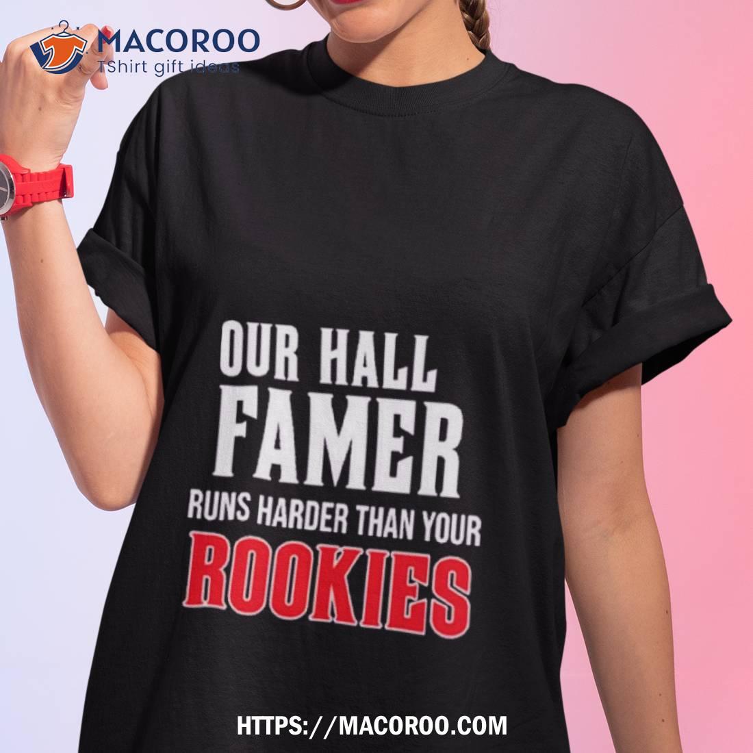 Our Hall Of Famer Runs Harder Than Your Rookies Shirt Tshirt 1