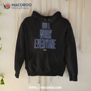 out work everyone shirt hoodie