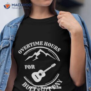 Overtime Hours For Bullshit Pay Guitar 2023 Shirt
