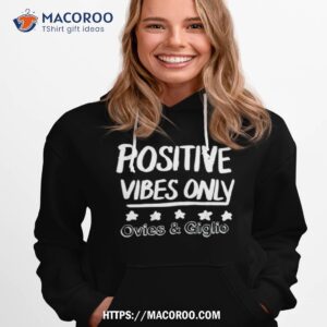 ovies and giglio positive vibes only shirt hoodie 1